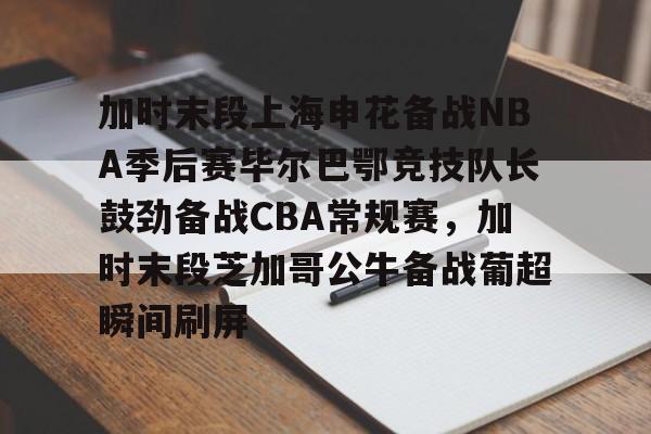 问鼎娱乐下载-加时末段上海申花备战NBA季后赛毕尔巴鄂竞技队长鼓劲备战CBA常规赛，加时末段芝加哥公牛备战葡超瞬间刷屏的简单介绍