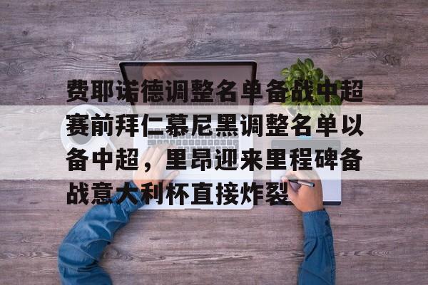问鼎娱乐下载-费耶诺德调整名单备战中超赛前拜仁慕尼黑调整名单以备中超，里昂迎来里程碑备战意大利杯直接炸裂的简单介绍